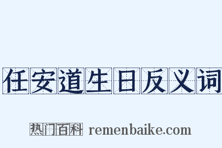 任安道生日反义词是什么意思的图片